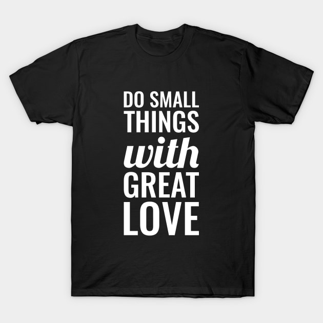 Do small things with great love Positive T-Shirt by Inspirify